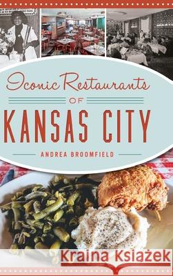 Iconic Restaurants of Kansas City Andrea Broomfield 9781540251732