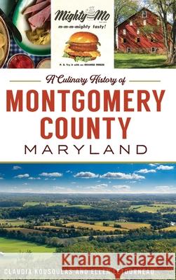 Culinary History of Montgomery County, Maryland Claudia Kousoulas, Ellen Letourneau 9781540251763 History PR