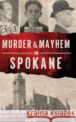 Murder & Mayhem in Spokane Deborah Cuyle 9781540251800 History PR