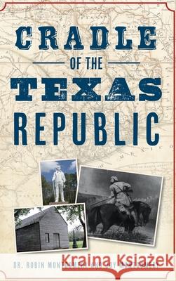 Cradle of the Texas Republic Robin Montgomery Joy Montgomery 9781540251893