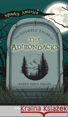 Ghostly Tales of the Adirondacks Karen Miller 9781540252234
