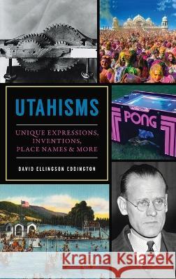 Utahisms: Unique Expressions, Inventions, Place Names and More David Ellingson Eddington 9781540252777 History PR