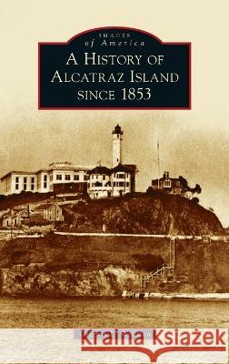 History of Alcatraz Island Since 1853 Gregory L Wellman   9781540252876 Arcadia Pub (Sc)