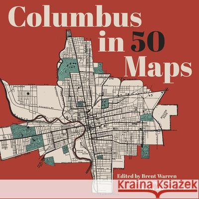 Columbus in 50 Maps Brent Warren Vicky Johnson-Dahl 9781540270023 Belt Publishing