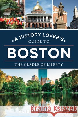 A History Lover's Guide to Boston: The Cradle of Liberty Alison Fortier 9781540299420