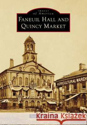 Faneuil Hall and Quincy Market Susan Mara Bregman 9781540299505 Arcadia Publishing (SC)