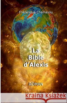 La Bible d'Alexis Chamayou, Frederique 9781540300270 Createspace Independent Publishing Platform