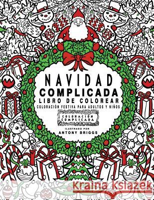 Navidad Complicada - Libro de colorear: Coloración festiva para adultos y niños Briggs, Antony 9781540302168