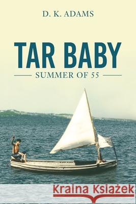 Tar Baby: Summer of 55 D. K. Adams 9781540302236 Createspace Independent Publishing Platform