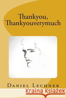 Thankyou, Thankyouverymuch Daniel Lechner 9781540302854 Createspace Independent Publishing Platform