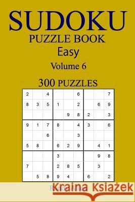 Easy 300 Sudoku Puzzle Book: Volume 6 Randy Allen 9781540303509 Createspace Independent Publishing Platform