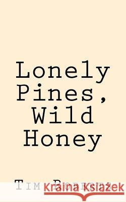 Lonely Pines, Wild Honey Tim Roberts 9781540305923 Createspace Independent Publishing Platform