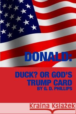Donald? Duck Or God's Trump Card Phillips, G. D. 9781540306982 Createspace Independent Publishing Platform