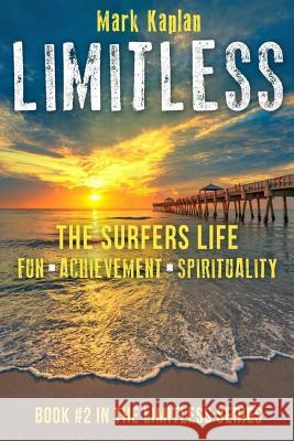 Limitless: Surfers Life Fun, Achievement, Spirituality Mark K. Kaplan 9781540307101 Createspace Independent Publishing Platform