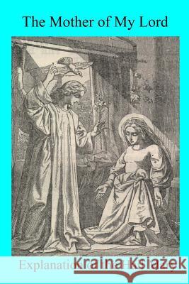 The Mother of My Lord: or Explanation of the Hail Mary Hermenegild Tosf, Brother 9781540307743