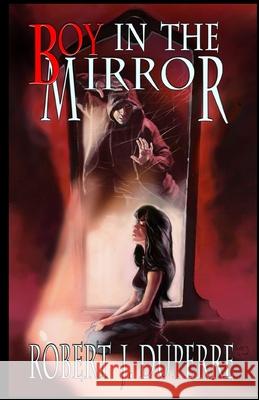 Boy in the Mirror Robert J. Duperre 9781540309792