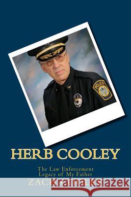 Herb Cooley: The Law Enforcement Legacy of My Father Zach Cooley 9781540310545 Createspace Independent Publishing Platform