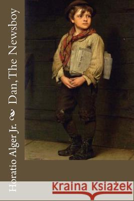 Dan, The Newsboy Horatio Alger Jr. Benitez, Paula 9781540311603