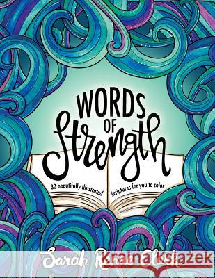 Words of Strength: 30 beautifully illustrated Scriptures for you to color Clark, Sarah Renae 9781540312662