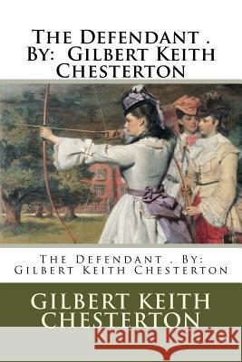 The Defendant . By: Gilbert Keith Chesterton Chesterton, G. K. 9781540313683 Createspace Independent Publishing Platform