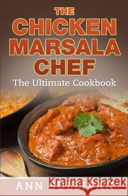 Chicken Marsala Chef: The Ultimate Cookbook Ann Sullivan 9781540314093 Createspace Independent Publishing Platform