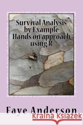 Survival Analysis by Example: Hands on approach using R Anderson, Faye 9781540314352 Createspace Independent Publishing Platform
