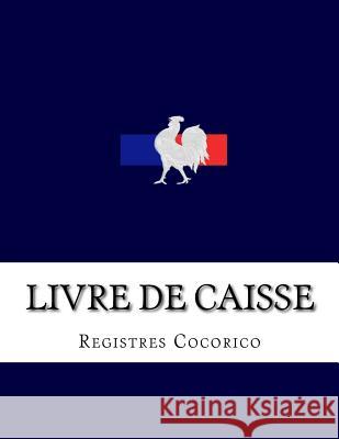 Livre de caisse Cocorico, Registres 9781540315199 Createspace Independent Publishing Platform