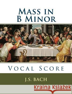 Mass in B Minor: Vocal Score J. S. Bach 9781540318930 Createspace Independent Publishing Platform