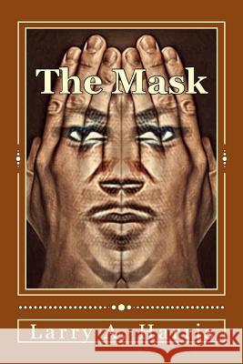 The Mask Larry A. Harris 9781540320407 Createspace Independent Publishing Platform