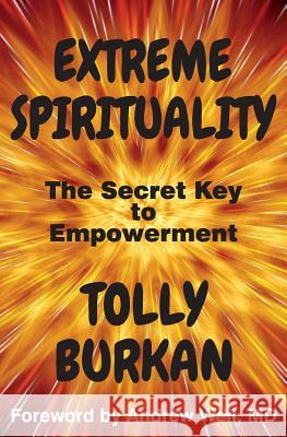 Extreme Spirituality: The Secret Key to Empowerment Tolly Burkan Andrew Wei 9781540320582