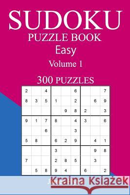 Easy 300 Sudoku Puzzle Book: Volume 1 James Flynn 9781540321817