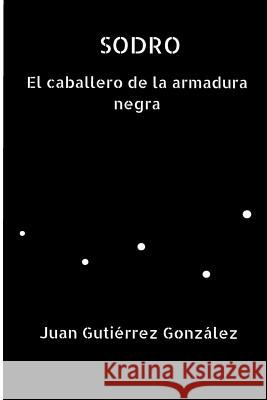 SODRO El caballero de la armadura negra Gonzalez, Juan Gutierrez 9781540322197 Createspace Independent Publishing Platform