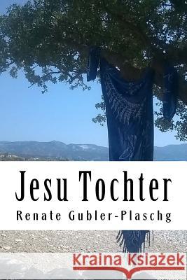 Jesu Tochter Renate Gubler-Plaschg 9781540323088 Createspace Independent Publishing Platform