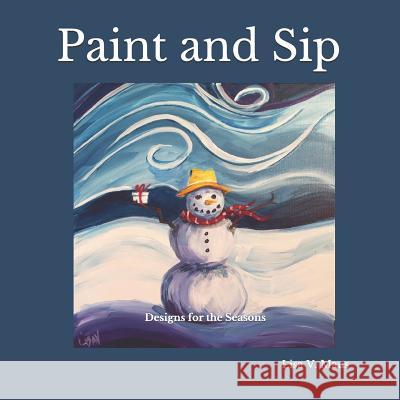 Paint and Sip: Designs for the Seasons Lisa V. Maus 9781540323521 Createspace Independent Publishing Platform