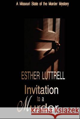 Invitation to a Murder: A Missouri State of the Murder Mystery Esther Luttrell 9781540323545 Createspace Independent Publishing Platform