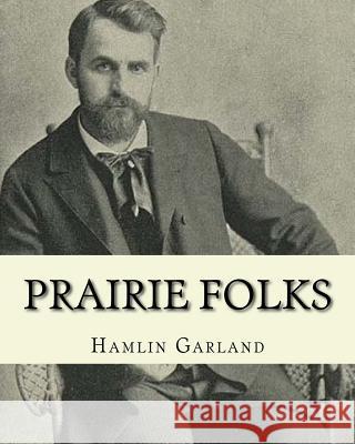 Prairie folks. By: Hamlin Garland A NOVEL: Hannibal Hamlin Garland (1860-1940) was an American novelist, poet, essayist, and short story Garland, Hamlin 9781540323958 Createspace Independent Publishing Platform