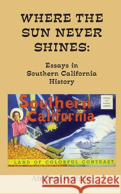 Where The Sun Never Shines: Essays in Southern California History Hoffman, Abraham 9781540324337 Createspace Independent Publishing Platform