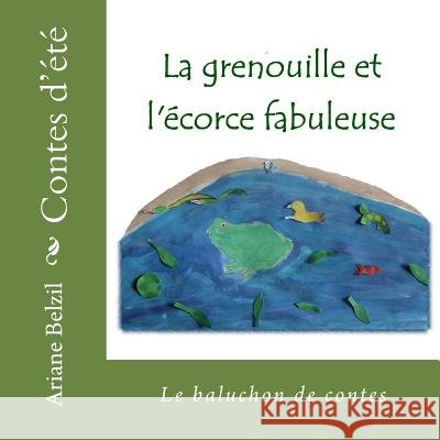 La grenouille et l'ecorce fabuleuse Belzil, Ariane 9781540325105 Createspace Independent Publishing Platform