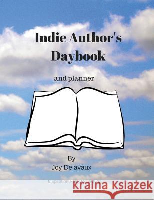 Indie Author's Daybook Joy Delavaux 9781540325488 Createspace Independent Publishing Platform