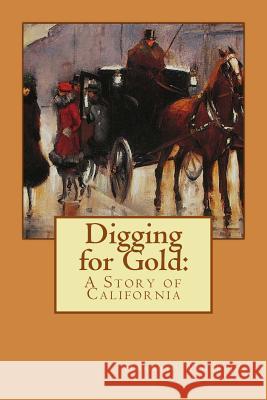 Digging for Gold Horatio Alger Jr. Horatio Alge Paula Benitez 9781540325655 Createspace Independent Publishing Platform