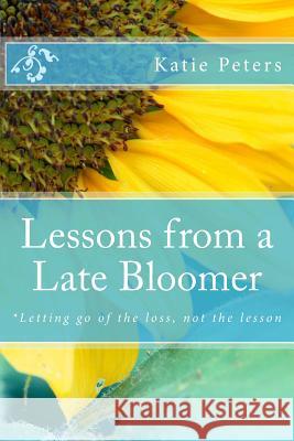 Lessons from a Late-Bloomer: *Finding the Reason for your Season Peters, Katie 9781540326133 Createspace Independent Publishing Platform