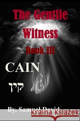 The Gentile Witness Book III Cain: Cain MR Samuel David 9781540326782