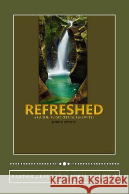 Refreshed: A Guide to Spiritual Growth Jeffery a. Hawkin April T. Hawkins 9781540327185 Createspace Independent Publishing Platform