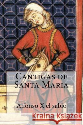 Cantigas de Santa Maria Alfonso X. El Sabio                      Andrea Gouveia Andrea Gouveia 9781540327451 Createspace Independent Publishing Platform