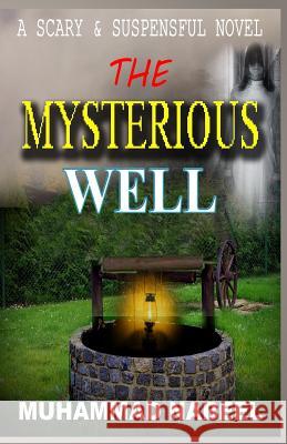The Mysterious Well: A very scary, strange and suspenseful novel that would horrify you a lot Nabeel, Muhammad 9781540327628 Createspace Independent Publishing Platform