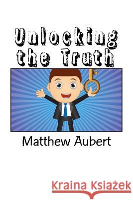 Unlocking the Truth: Practices for a Lifetime of Positive Results Matthew F. Auber 9781540327970