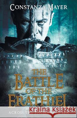 The Battle of the Erathiel: Across the Enchanted Sea Constanza Mayer 9781540328403