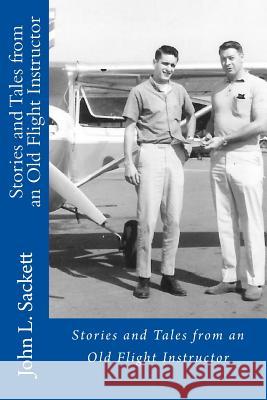 Stories and Tales from an Old Flight Instructor John L. Sackett 9781540329073 Createspace Independent Publishing Platform