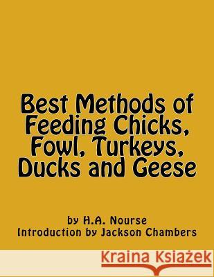 Best Methods of Feeding Chicks, Fowl, Turkeys, Ducks and Geese H. a. Nourse Jackson Chambers 9781540329103 Createspace Independent Publishing Platform