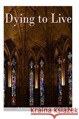 Dying to Live Aaron Merritt Hills 9781540329745